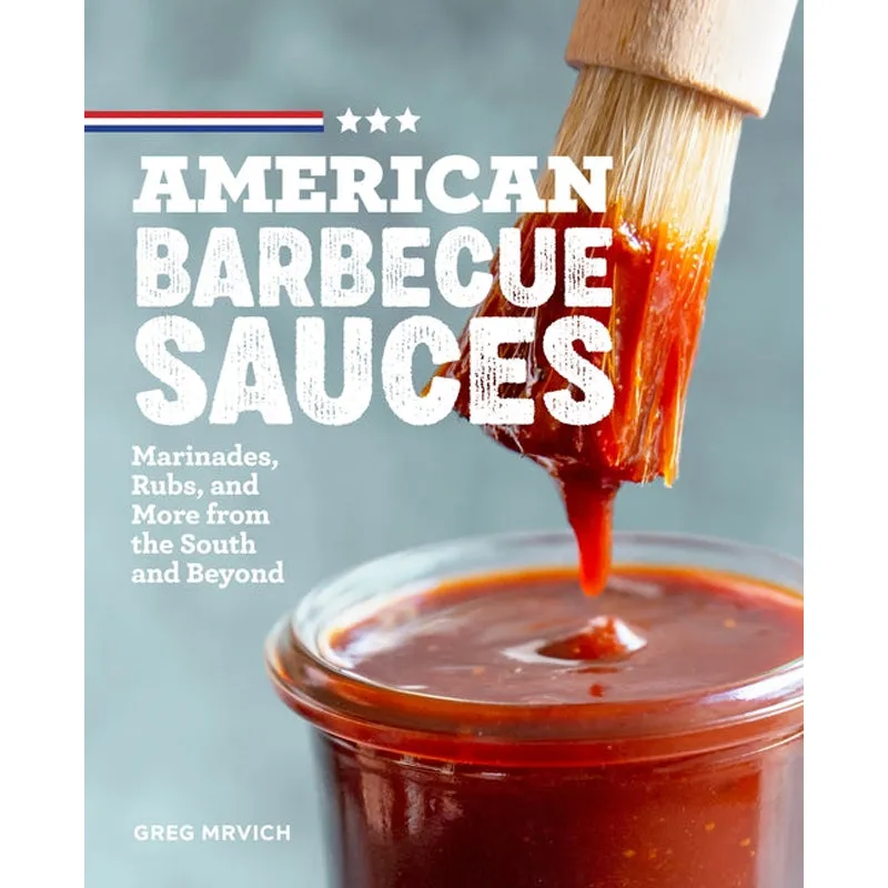 American Barbecue Sauces: Marinades, Rubs, and More from the South and Beyond